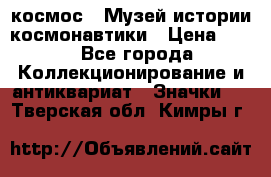 1.1) космос : Музей истории космонавтики › Цена ­ 49 - Все города Коллекционирование и антиквариат » Значки   . Тверская обл.,Кимры г.